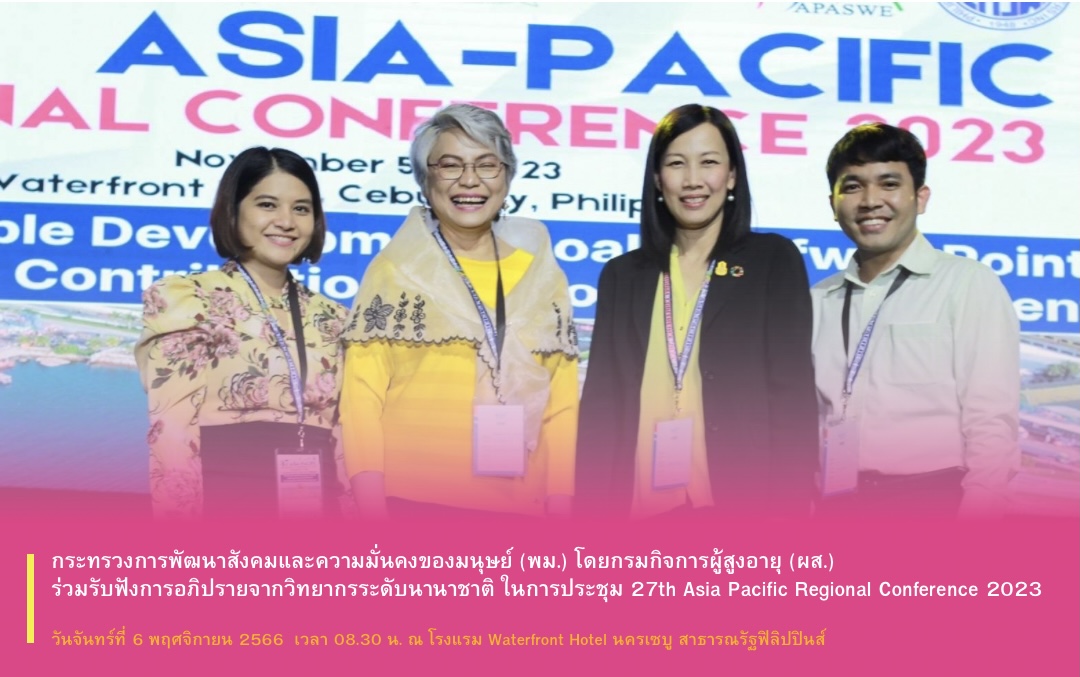 กระทรวงการพัฒนาสังคมและความมั่นคงของมนุษย์ (พม.) โดยกรมกิจการผู้สูงอายุ (ผส.) ร่วมรับฟังการอภิปรายจากวิทยากรระดับนานาชาติ​ ในการประชุม 27th Asia Pacific Regional Conference 2023